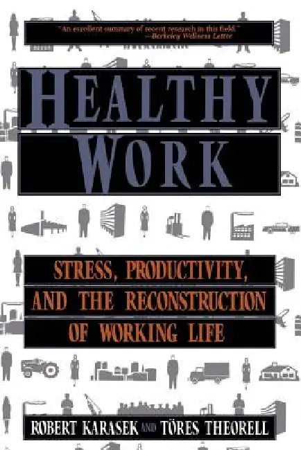 Healthy Work: Stress, Productivity, and the Reconstruction of Working Life by Robert Karasek, Tores Theorell