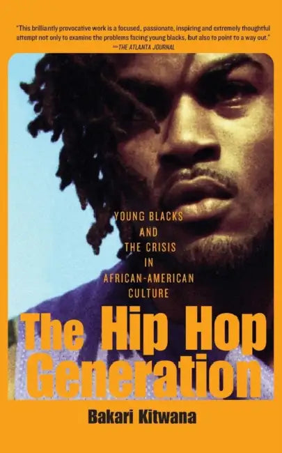 The Hip-Hop Generation: Young Blacks and the Crisis in African-American Culture by Bakari Kitwana