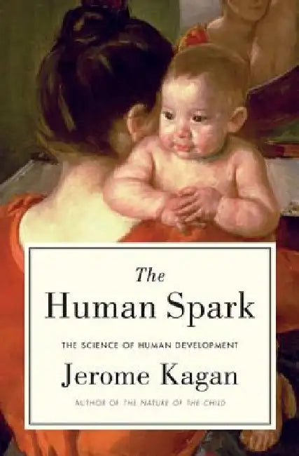 The Human Spark: The Science of Human Development by Jerome Kagan