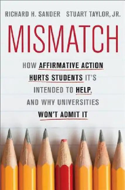 Mismatch: How Affirmative Action Hurts Students It's Intended to Help, and Why Universities Won't Admit It by Richard Sander