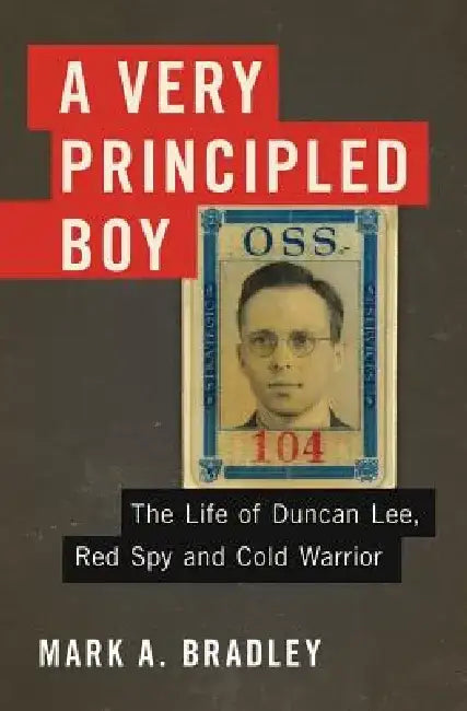 A Very Principled Boy: The Life of Duncan Lee, Red Spy and Cold Warrior by Mark A. Bradley