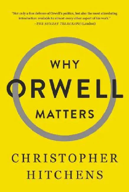 Why Orwell Matters by Christopher Hitchens
