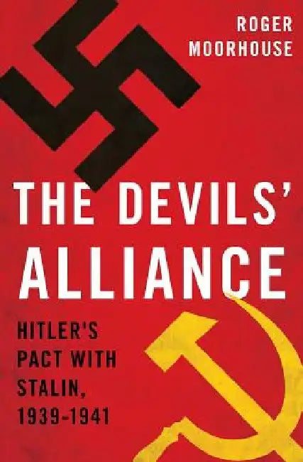 The Devils' Alliance: Hitler's Pact with Stalin, 1939-1941 by Roger Moorhouse