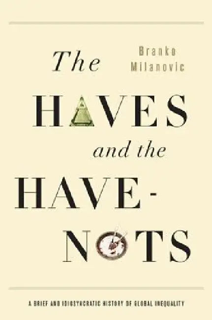 The Haves and the Have-Nots: A Brief and Idiosyncratic History of Global Inequality by Branko Milanovic