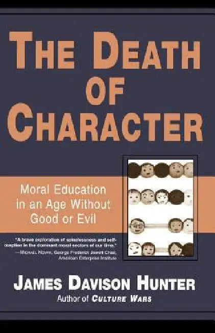 Death of Character: Moral Education in an Age Without Good or Evil by James Davison Hunter