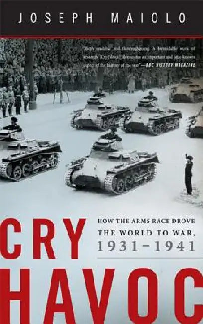 Cry Havoc: How the Arms Race Drove the World to War, 1931-1941 by Joseph Maiolo