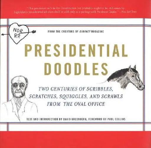 Presidential Doodles: Two Centuries of Scribbles, Scratches, Squiggles, and Scrawls from the Oval Office Squiggles & Scrawls from the Oval Office by Cabinet Magazine