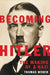 Becoming Hitler: The Making of a Nazi by Thomas Weber