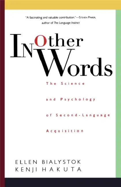 In Other Words: The Science and Psychology of Second-Language Acquisition by Ellen Bialystok, Kenji Hakuta