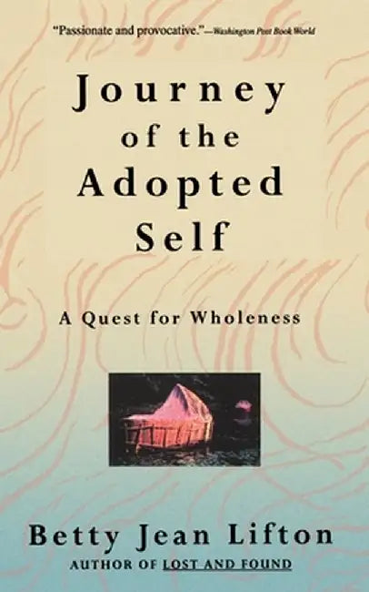 Journey of the Adopted Self: A Quest for Wholeness by Betty Jean Lifton