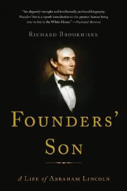 Founders' Son: A Life of Abraham Lincoln by Richard Brookhiser
