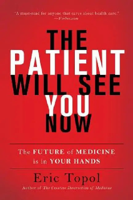 The Patient Will See You Now: The Future of Medicine Is in Your Hands by Eric Topol