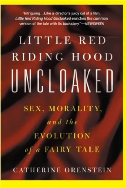 Little Red Riding Hood Uncloaked: Sex, Morality, and the Evolution of a Fairy Tale by Catherine Orenstein