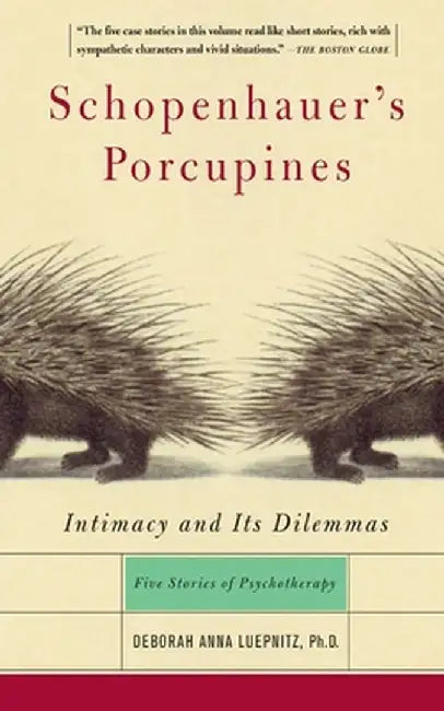 Schopenhauer's Porcupines: Intimacy and Its Dilemmas: Five Stories of Psychotherapy by Deborah A. Luepnitz