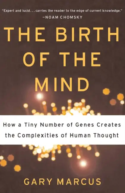 The Birth of the Mind: How a Tiny Number of Genes Creates the Complexities of Human Thought by Gary Marcus