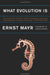 What Evolution Is by Ernst Mayr