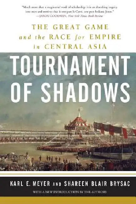 Tournament of Shadows: The Great Game and the Race for Empire in Central Asia by Karl E. Meyer, Shareen Blair Brysac