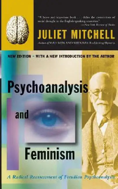 Psychoanalysis and Feminism: A Radical Reassessment of Freudian Psychoanalysis by Juliet Mitchell