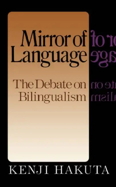 The Mirror of Language: The Debate on Bilingualism by Kenji Hakuta
