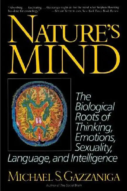 Nature's Mind: Biological Roots of Thinking, Emotions, Sexuality, Language, and Intelligence by Michael S. Gazzaniga