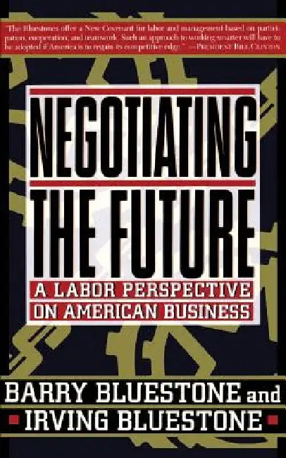 Negotiating the Future: A Labor Perspective on American Business by Barry Bluestone, Irving BlueStone