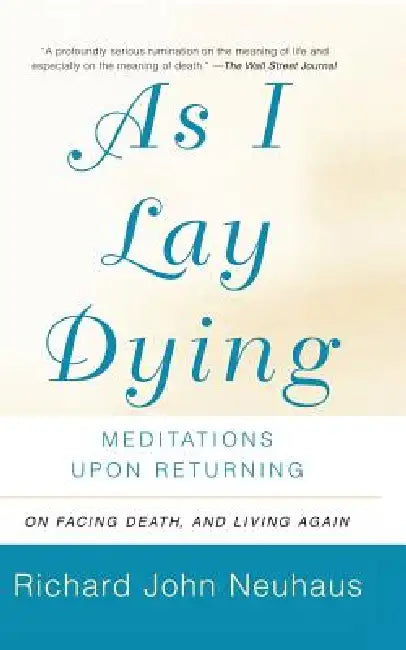 As I Lay Dying: Meditations Upon Returning by Richard John Neuhaus