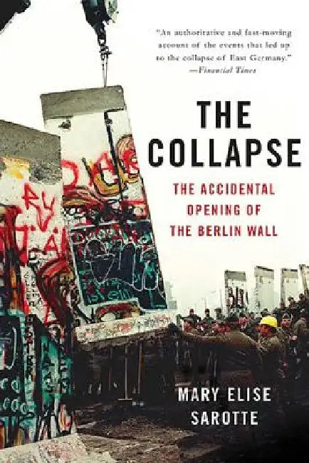 The Collapse: The Accidental Opening of the Berlin Wall by Mary Elise Sarotte