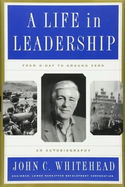 A Life in Leadership: From D-Day to Ground Zero: An Autobiography by John C. Whitehead