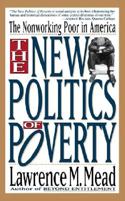 The New Politics of Poverty: The Nonworking Poor in America by Lawrence M. Mead