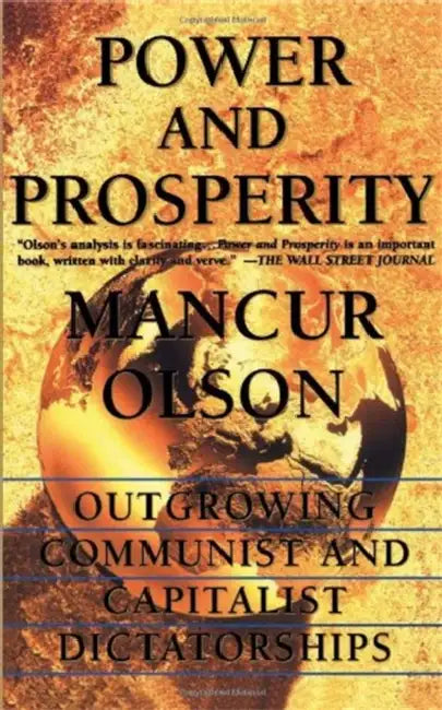 Power and Prosperity: Outgrowing Communist and Capitalist Dictatorships by Mancur Olson