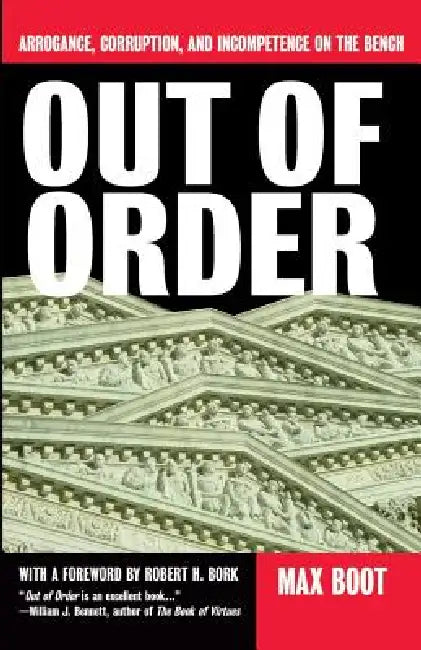 Out of Order: Arrogance, Corruption, and Incompetence on the Bench by Max Boot