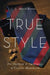 True Style: The History and Principles of Classic Menswear by G. Bruce Boyer