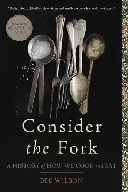 Consider the Fork: A History of How We Cook and Eat by Bee Wilson