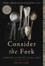 Consider the Fork: A History of How We Cook and Eat by Bee Wilson