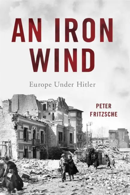 An Iron Wind: Europe Under Hitler by Peter Fritzsche