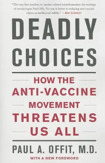 Deadly Choices: How the Anti-Vaccine Movement Threatens Us All by Paul A. Offit