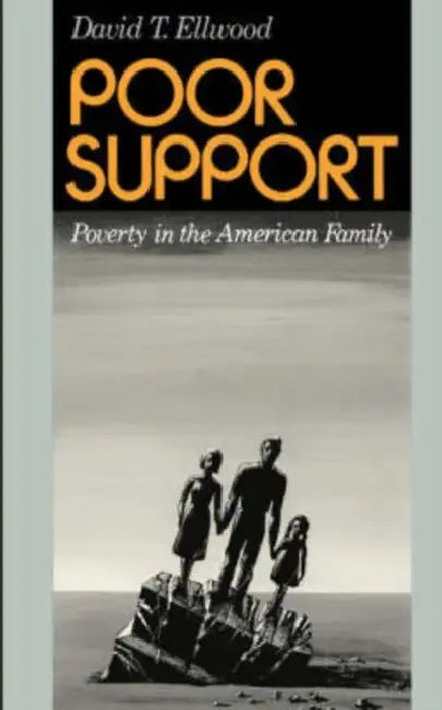Poor Support: Poverty in the American Family by David T. Ellwood