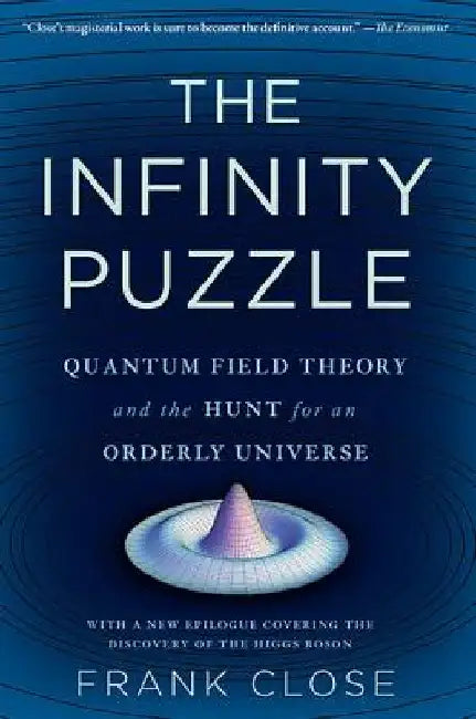 Infinity Puzzle: Quantum Field Theory and the Hunt for an Orderly Universe by Frank Close