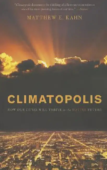 Climatopolis: How Our Cities Will Thrive in the Hotter Future by Matthew E. Kahn
