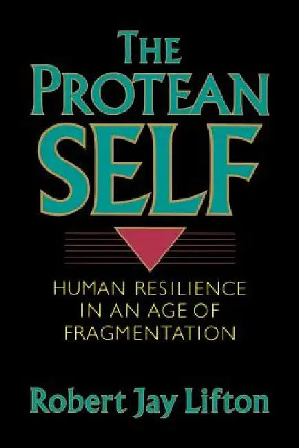 Protean Self: Human Resilience in an Age of Fragmentation by Robert Jay Lifton