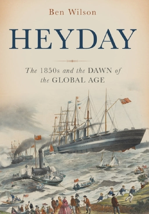 Heyday: The 1850s and the Dawn of the Global Age by Ben Wilson