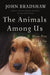 The Animals Among Us: How Pets Make Us Human by John Bradshaw