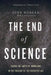 The End of Science: Facing the Limits of Knowledge in the Twilight of the Scientific Age by John Horgan