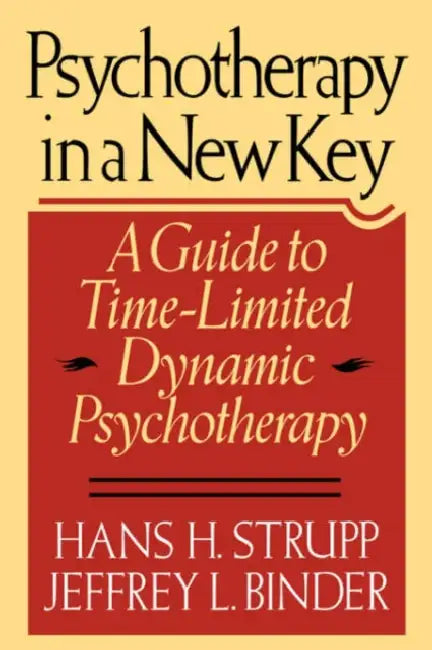 Psychotherapy in a New Key: A Guide to Timelimited Dynamic Psychotherapy by Hans H. Strupp, Jeffrey L. Binder