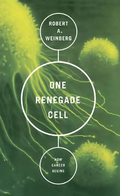 One Renegade Cell: The Quest for the Origin of Cancer by Robert A. Weinberg