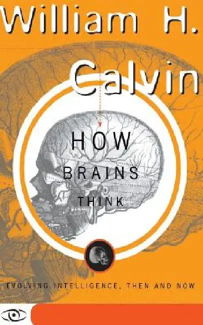 How Brains Think: Evolving Intelligence, Then and Now by William H. Calvin