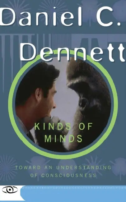 Kinds of Minds: Toward an Understanding of Consciousness by Daniel C. Dennett