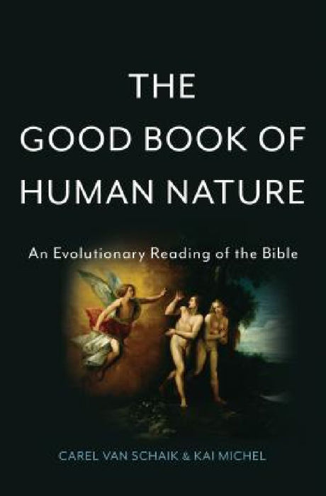 The Good Book of Human Nature: An Evolutionary Reading of the Bible by Carel Van Schaik