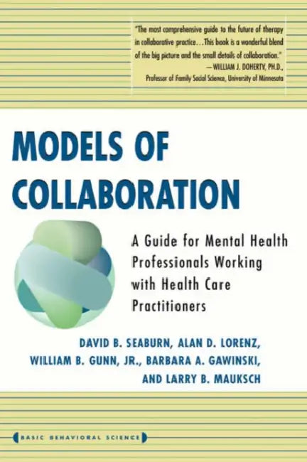 Models of Collaboration: A Guide for Mental Health Professionals Working with Health Care Practitioners by David B. Seaburn, Alan D. Lorenz, William B. Gunn