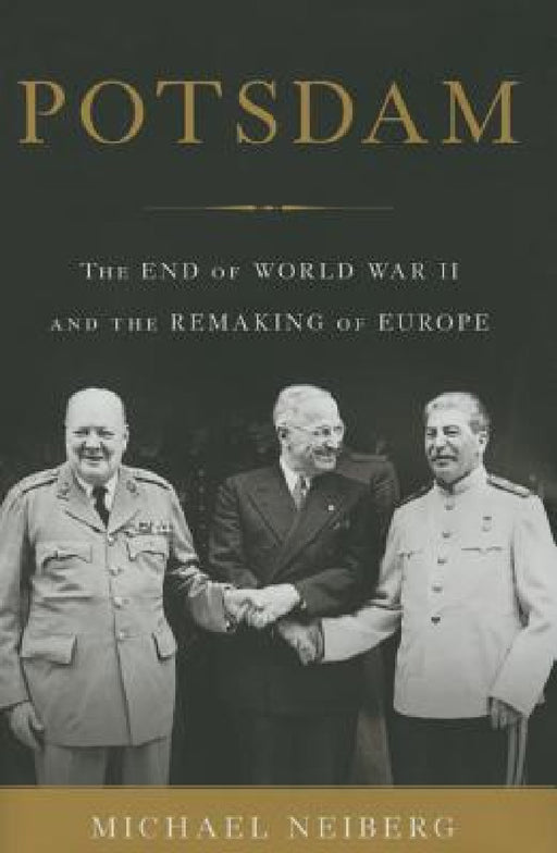 Potsdam: The End of World War II and the Remaking of Europe by Michael Neiberg